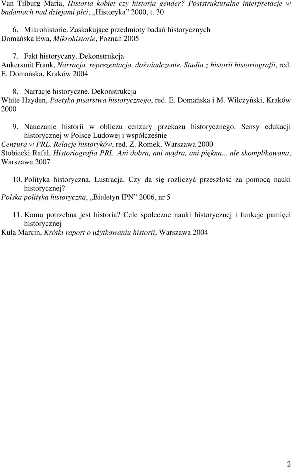 Studia z historii historiografii, red. E. Domańska, Kraków 2004 8. Narracje historyczne. Dekonstrukcja White Hayden, Poetyka pisarstwa historycznego, red. E. Domańska i M. Wilczyński, Kraków 2000 9.