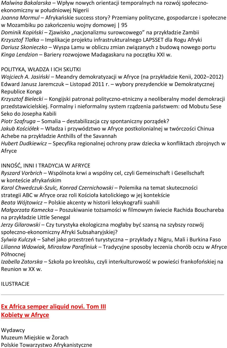 infrastrukturalnego LAPSSET dla Rogu Afryki Dariusz Skonieczko Wyspa Lamu w obliczu zmian związanych z budową nowego portu Kinga Lendzion Bariery rozwojowe Madagaskaru na początku XXI w.