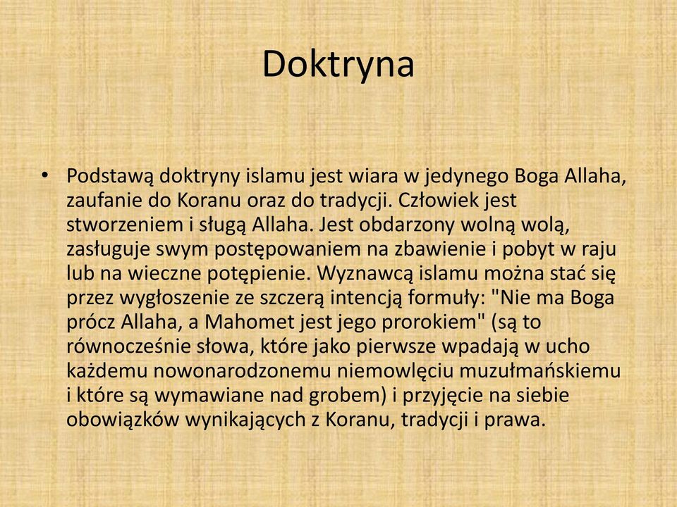 Wyznawcą islamu można stać się przez wygłoszenie ze szczerą intencją formuły: "Nie ma Boga prócz Allaha, a Mahomet jest jego prorokiem" (są to