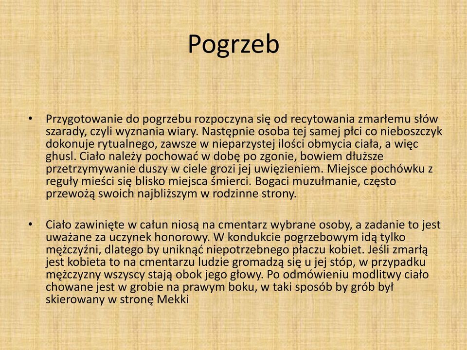 Ciało należy pochować w dobę po zgonie, bowiem dłuższe przetrzymywanie duszy w ciele grozi jej uwięzieniem. Miejsce pochówku z reguły mieści się blisko miejsca śmierci.