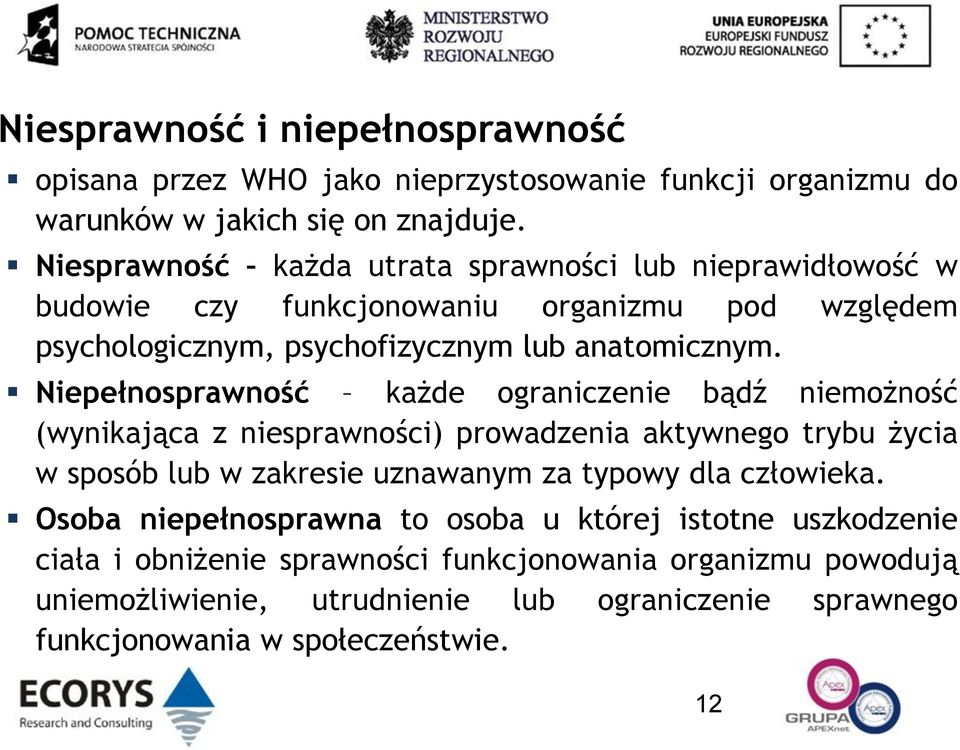 Niepełnosprawność każde ograniczenie bądź niemożność (wynikająca z niesprawności) prowadzenia aktywnego trybu życia w sposób lub w zakresie uznawanym za typowy dla