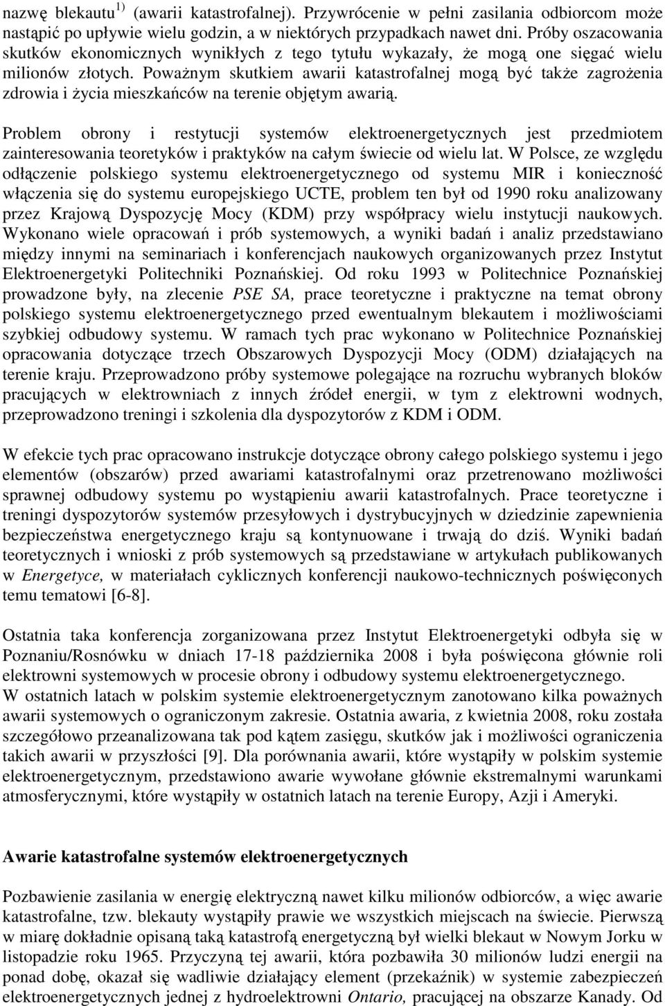 PowaŜnym skutkiem awarii katastrofalnej mogą być takŝe zagroŝenia zdrowia i Ŝycia mieszkańców na terenie objętym awarią.
