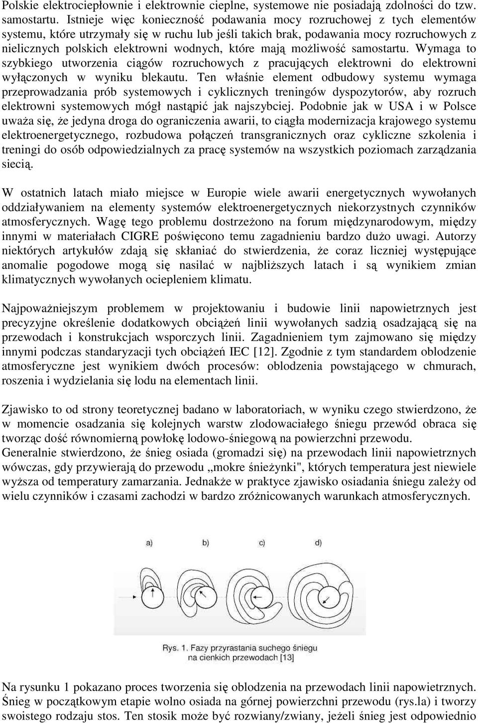wodnych, które mają moŝliwość samostartu. Wymaga to szybkiego utworzenia ciągów rozruchowych z pracujących elektrowni do elektrowni wyłączonych w wyniku blekautu.