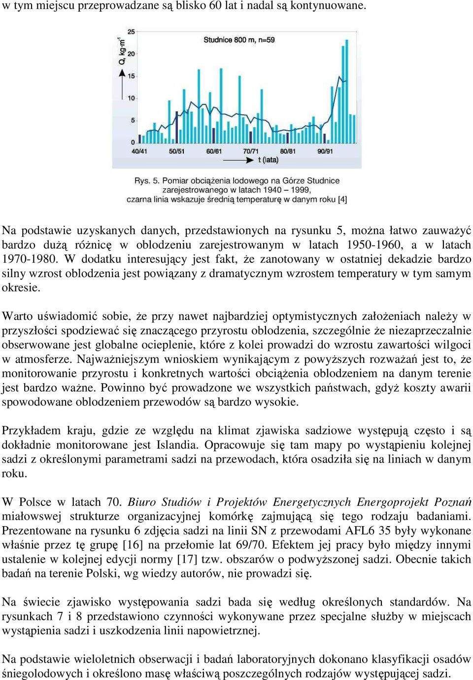 W dodatku interesujący jest fakt, Ŝe zanotowany w ostatniej dekadzie bardzo silny wzrost oblodzenia jest powiązany z dramatycznym wzrostem temperatury w tym samym okresie.