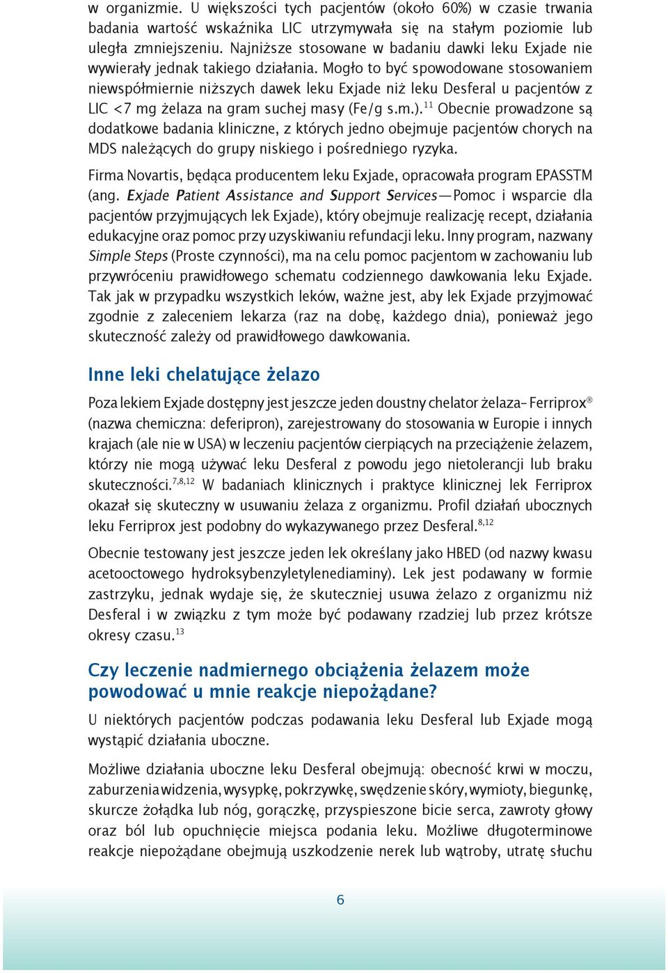 Mogło to być spowodowane stosowaniem niewspółmiernie niższych dawek leku Exjade niż leku Desferal u pacjentów z LIC <7 mg żelaza na gram suchej masy (Fe/g s.m.).