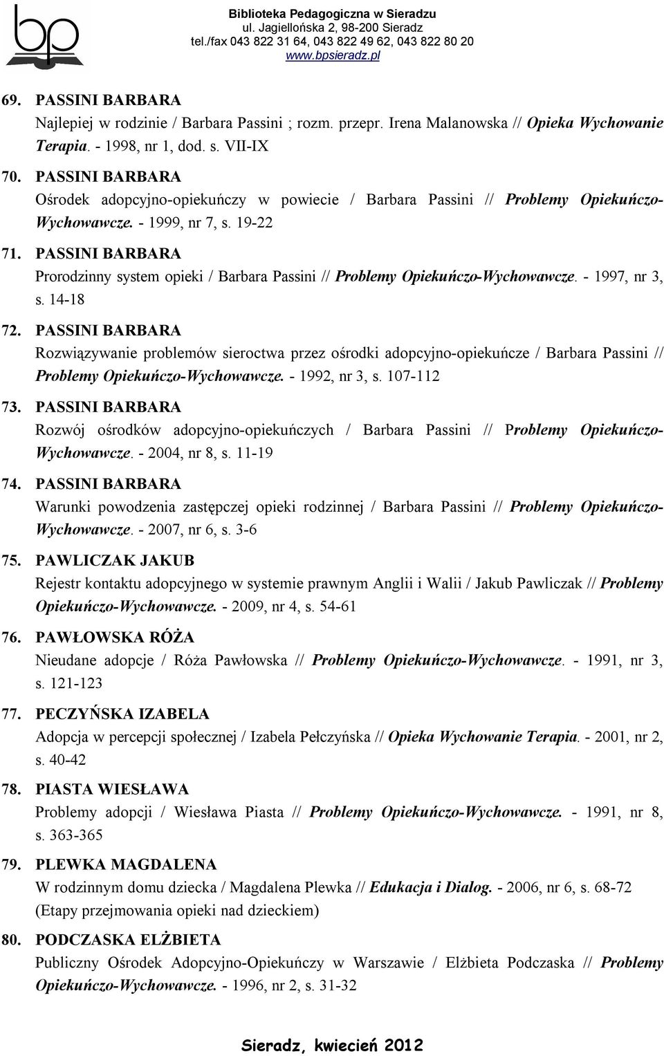 PASSINI BARBARA Prorodzinny system opieki / Barbara Passini // Problemy Opiekuńczo-Wychowawcze. - 1997, nr 3, s. 14-18 72.