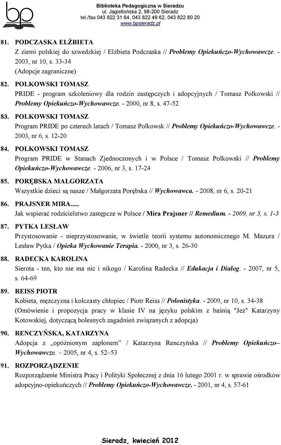 POLKOWSKI TOMASZ Program PRIDE po czterech latach / Tomasz Polkowsk // Problemy Opiekuńczo-Wychowawcze. - 2003, nr 6, s. 12-20 84.