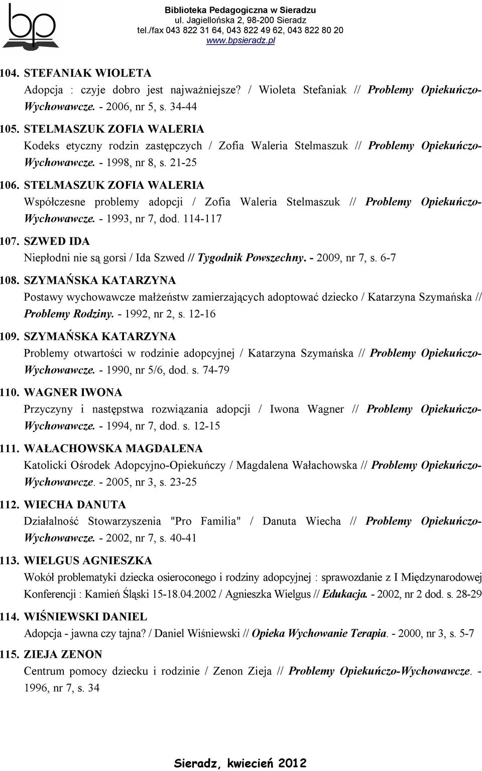 STELMASZUK ZOFIA WALERIA Współczesne problemy adopcji / Zofia Waleria Stelmaszuk // Problemy Opiekuńczo- Wychowawcze. - 1993, nr 7, dod. 114-117 107.