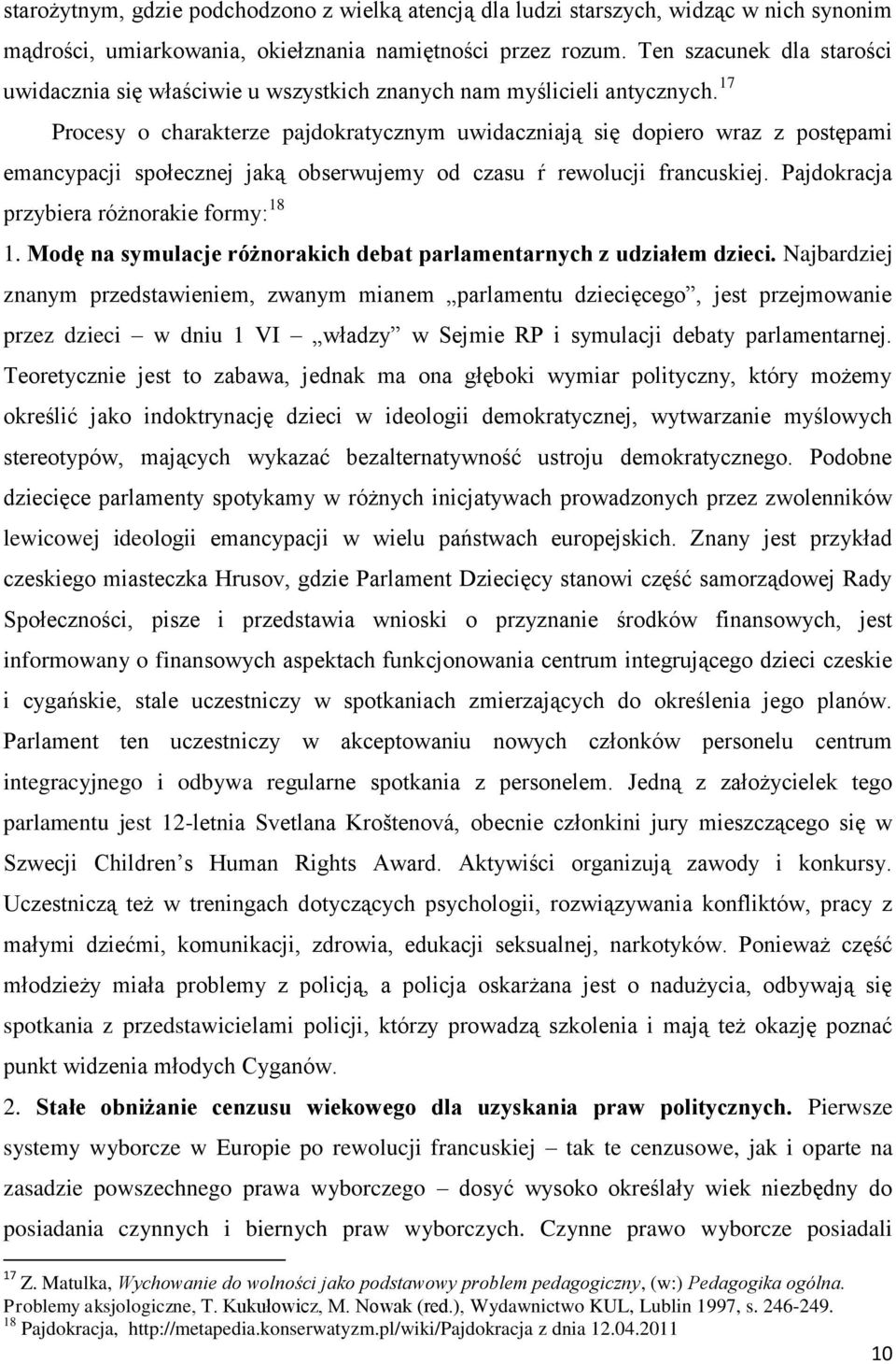 17 Procesy o charakterze pajdokratycznym uwidaczniają się dopiero wraz z postępami emancypacji społecznej jaką obserwujemy od czasu ŕ rewolucji francuskiej.