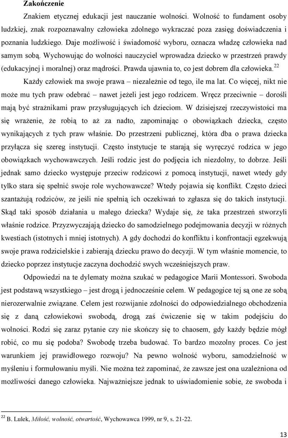 Prawda ujawnia to, co jest dobrem dla człowieka. 22 Każdy człowiek ma swoje prawa niezależnie od tego, ile ma lat. Co więcej, nikt nie może mu tych praw odebrać nawet jeżeli jest jego rodzicem.