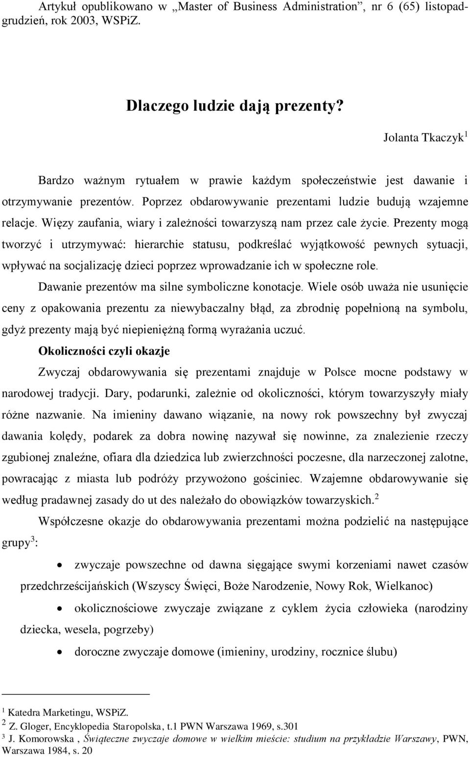 Prezenty mogą tworzyć i utrzymywać: hierarchie statusu, podkreślać wyjątkowość pewnych sytuacji, wpływać na socjalizację dzieci poprzez wprowadzanie ich w społeczne role.