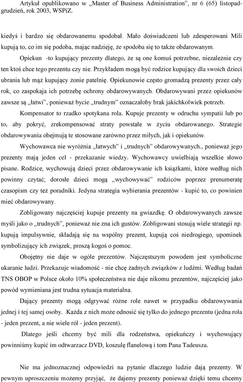 Przykładem mogą być rodzice kupujący dla swoich dzieci ubrania lub mąż kupujący żonie patelnię. Opiekunowie często gromadzą prezenty przez cały rok, co zaspokaja ich potrzebę ochrony obdarowywanych.
