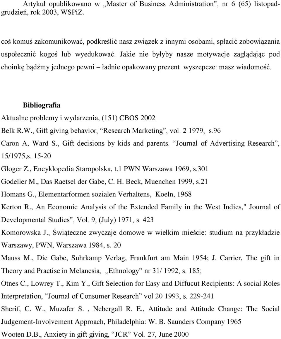 , Gift giving behavior, Research Marketing, vol. 2 1979, s.96 Caron A, Ward S., Gift decisions by kids and parents. Journal of Advertising Research, 15/1975,s. 15-20 Gloger Z.