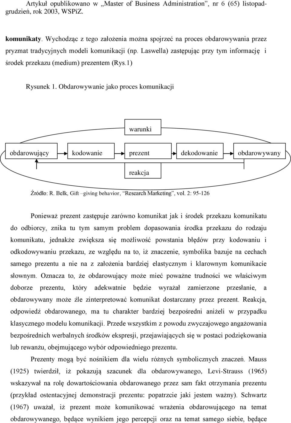 Obdarowywanie jako proces komunikacji warunki obdarowujący kodowanie prezent dekodowanie obdarowywany reakcja Źródło: R. Belk, Gift giving behavior, Research Marketing, vol.