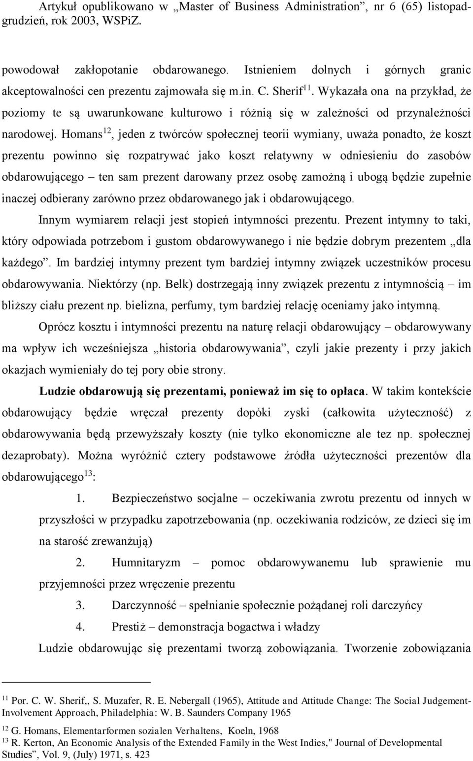 Homans 12, jeden z twórców społecznej teorii wymiany, uważa ponadto, że koszt prezentu powinno się rozpatrywać jako koszt relatywny w odniesieniu do zasobów obdarowującego ten sam prezent darowany