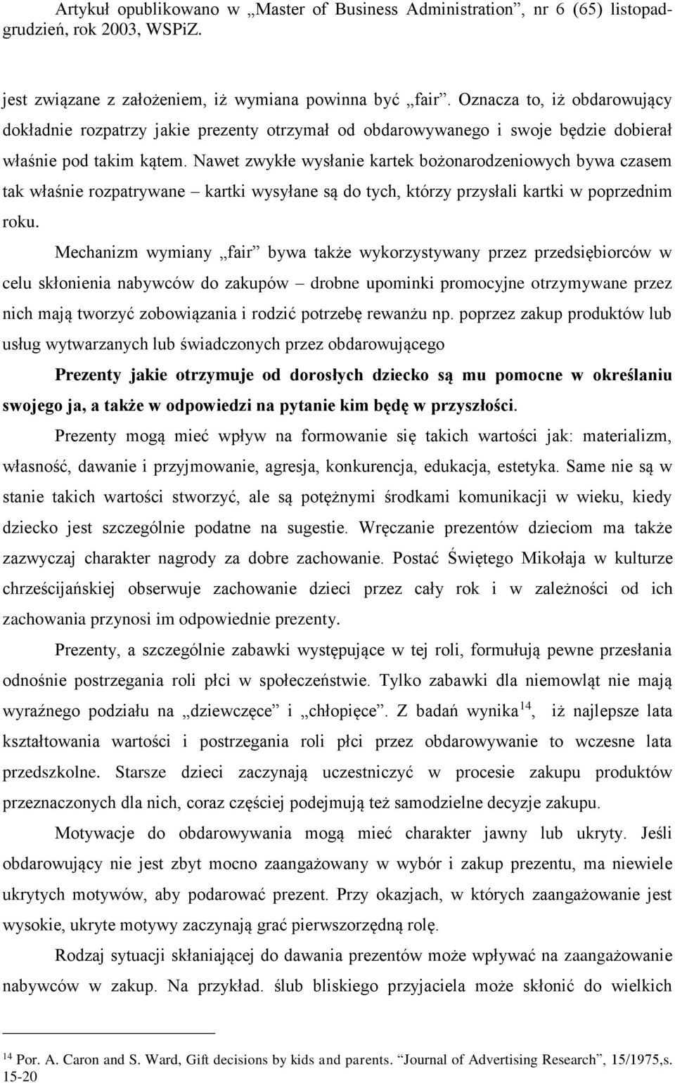 Mechanizm wymiany fair bywa także wykorzystywany przez przedsiębiorców w celu skłonienia nabywców do zakupów drobne upominki promocyjne otrzymywane przez nich mają tworzyć zobowiązania i rodzić