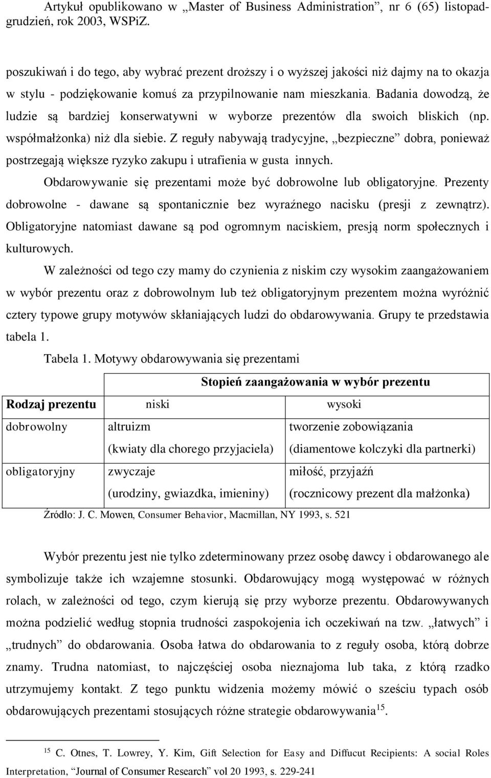 Z reguły nabywają tradycyjne, bezpieczne dobra, ponieważ postrzegają większe ryzyko zakupu i utrafienia w gusta innych. Obdarowywanie się prezentami może być dobrowolne lub obligatoryjne.