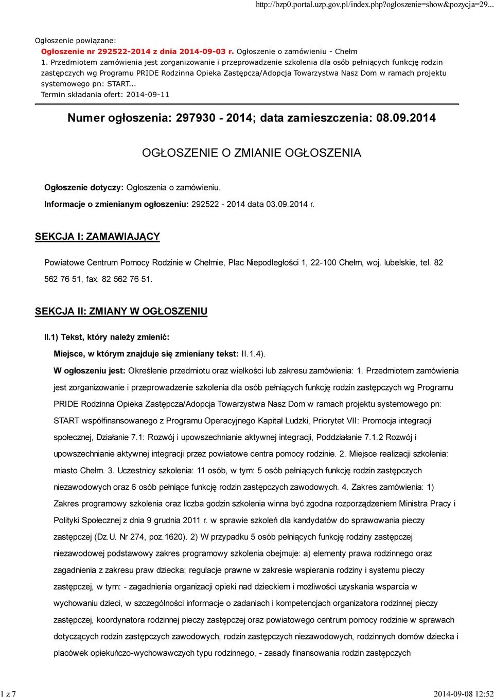 projektu systemowego pn: START... Termin składania ofert: 2014-09-11 Numer ogłoszenia: 297930-2014; data zamieszczenia: 08.09.2014 OGŁOSZENIE O ZMIANIE OGŁOSZENIA Ogłoszenie dotyczy: Ogłoszenia o zamówieniu.