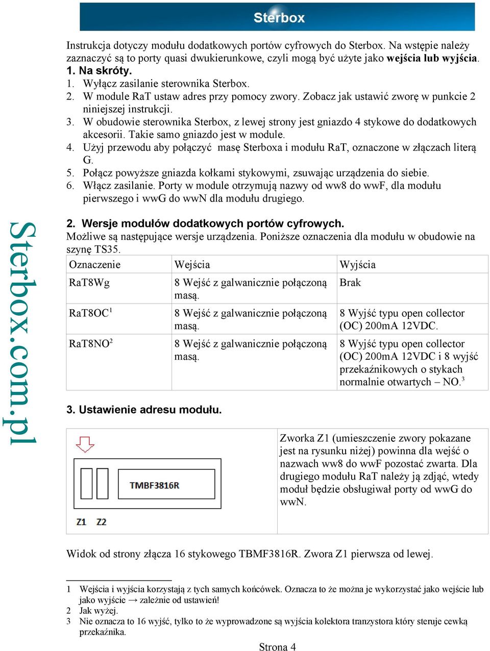 W obudowie sterownika Sterbox, z lewej strony jest gniazdo 4 stykowe do dodatkowych akcesorii. Takie samo gniazdo jest w module. 4. Użyj przewodu aby połączyć masę Sterboxa i modułu RaT, oznaczone w złączach literą G.