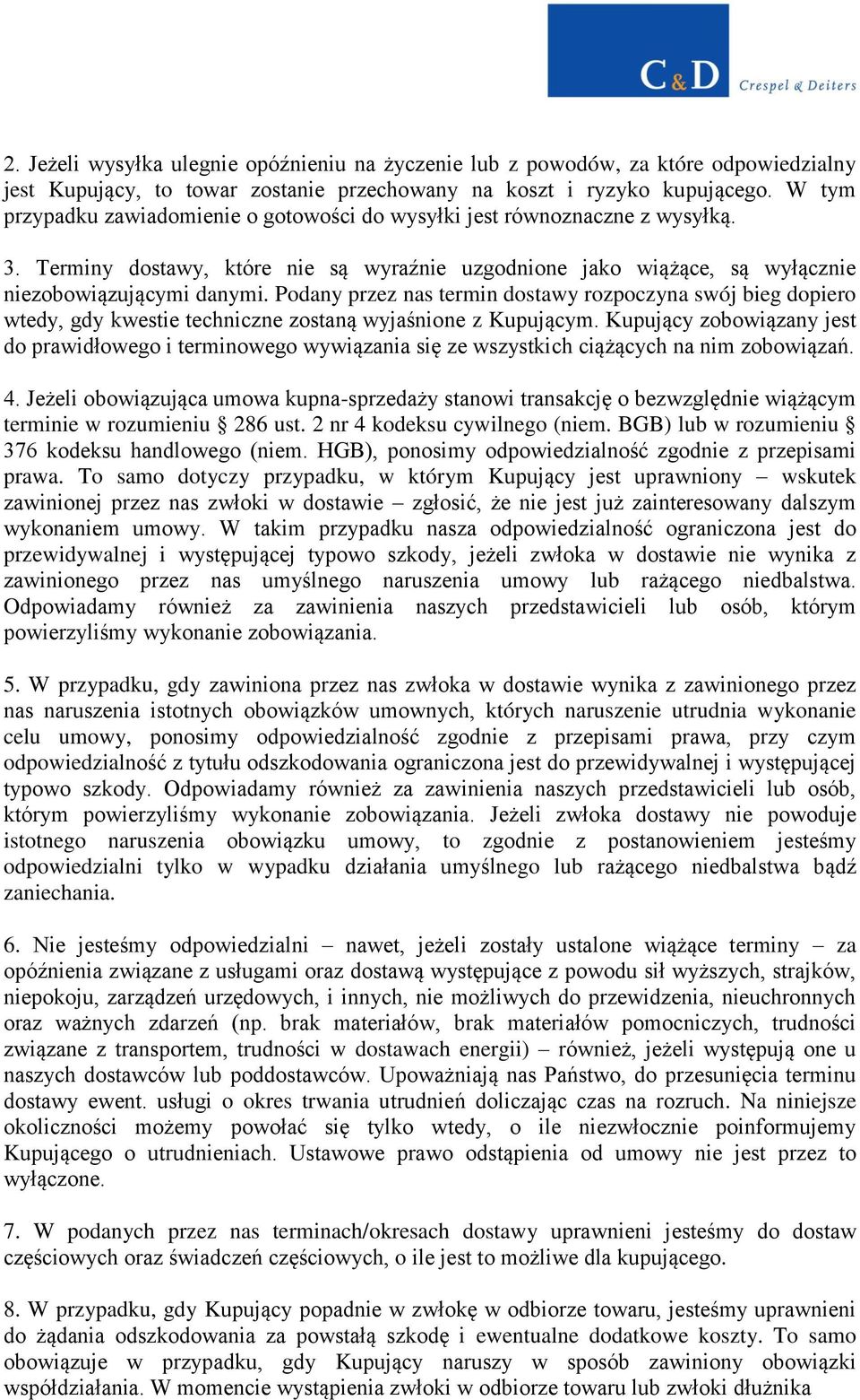 Podany przez nas termin dostawy rozpoczyna swój bieg dopiero wtedy, gdy kwestie techniczne zostaną wyjaśnione z Kupującym.