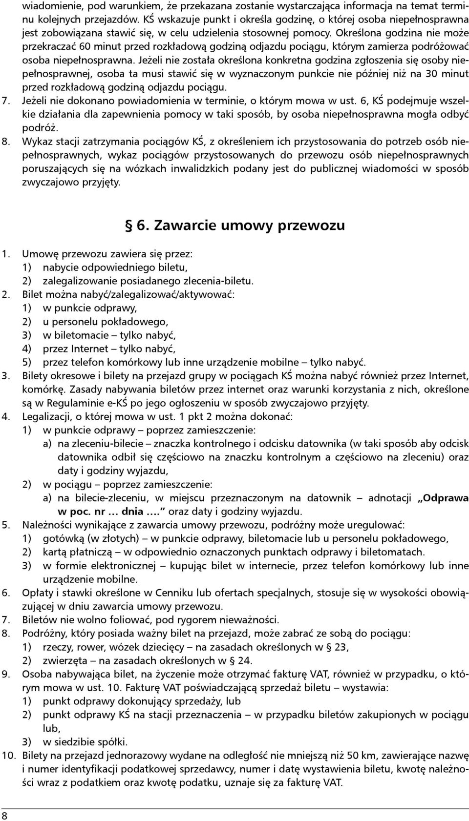 Określona godzina nie może przekraczać 60 minut przed rozkładową godziną odjazdu pociągu, którym zamierza podróżować osoba niepełnosprawna.