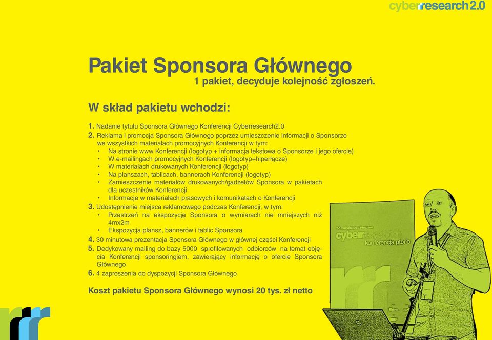 Sponsorze i jego ofercie) W e-mailingach promocyjnych Konferencji (logotyp+hiperłącze) W materiałach drukowanych Konferencji (logotyp) Na planszach, tablicach, bannerach Konferencji (logotyp)