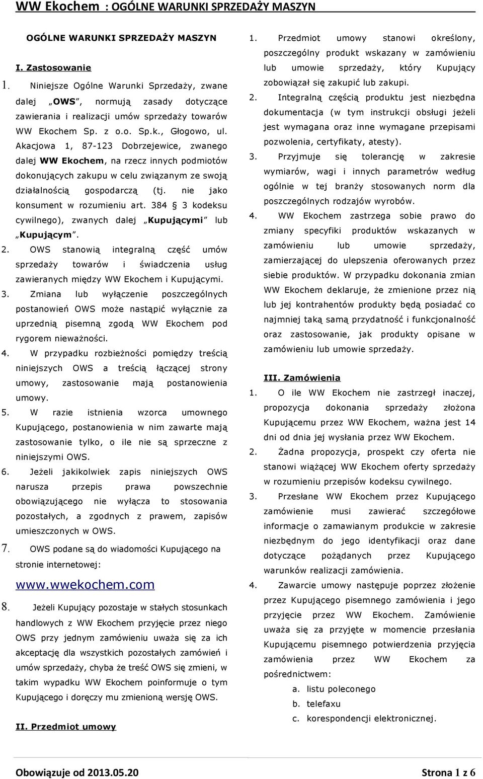 384 3 kodeksu cywilnego), zwanych dalej Kupującymi lub Kupującym. 2. OWS stanowią integralną część umów sprzedaży towarów i świadczenia usług zawieranych między WW Ekochem i Kupującymi. 3. Zmiana lub wyłączenie poszczególnych postanowień OWS może nastąpić wyłącznie za uprzednią pisemną zgodą WW Ekochem pod rygorem nieważności.