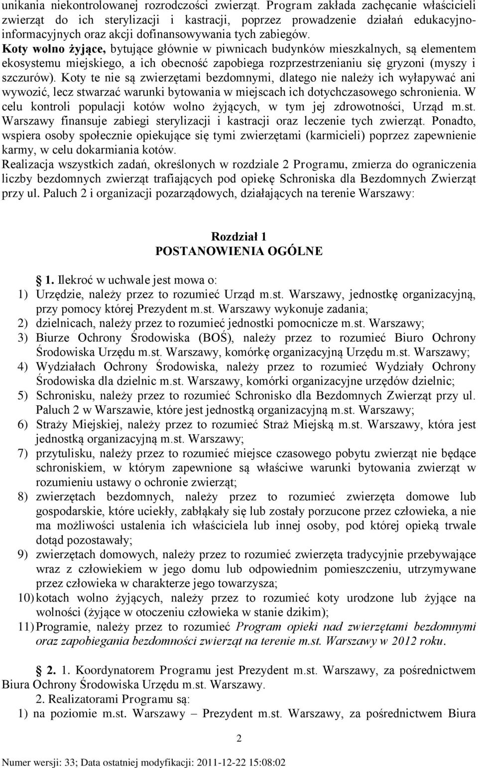 Koty wolno żyjące, bytujące głównie w piwnicach budynków mieszkalnych, są elementem ekosystemu miejskiego, a ich obecność zapobiega rozprzestrzenianiu się gryzoni (myszy i szczurów).