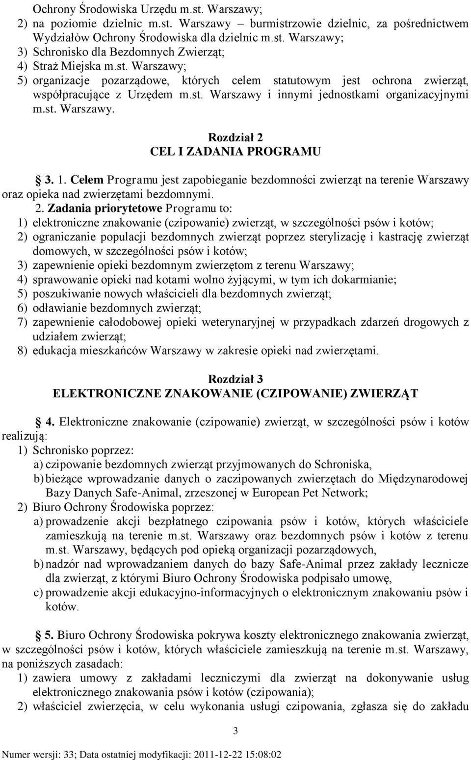 1. Celem Programu jest zapobieganie bezdomności zwierząt na terenie Warszawy oraz opieka nad zwierzętami bezdomnymi. 2.