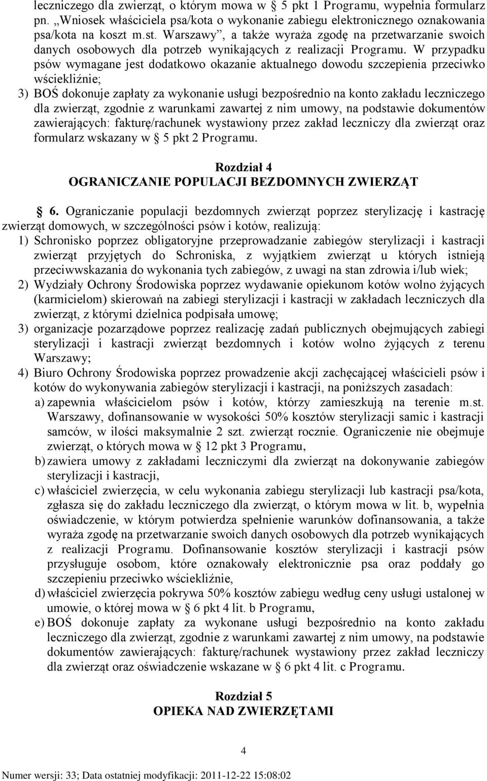 W przypadku psów wymagane jest dodatkowo okazanie aktualnego dowodu szczepienia przeciwko wściekliźnie; 3) BOŚ dokonuje zapłaty za wykonanie usługi bezpośrednio na konto zakładu leczniczego dla