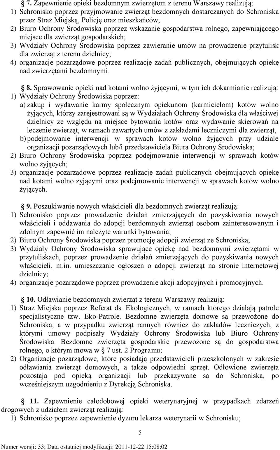 prowadzenie przytulisk dla zwierząt z terenu dzielnicy; 4) organizacje pozarządowe poprzez realizację zadań publicznych, obejmujących opiekę nad zwierzętami bezdomnymi. 8.