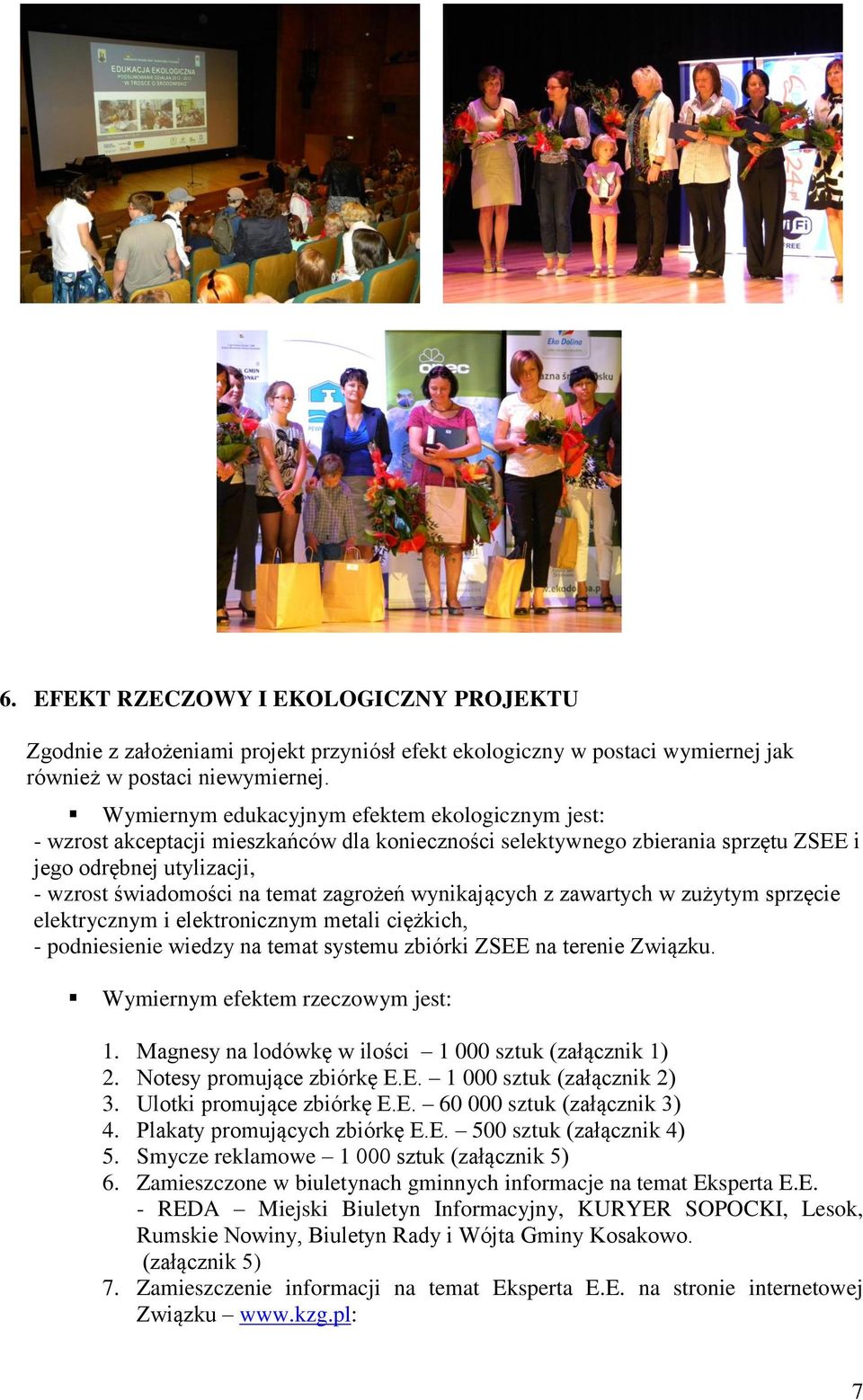 ynikających z zaartych zużytym sprzęcie elektrycznym i elektronicznym metali ciężkich, - podniesienie iedzy na temat systemu zbiórki ZSEE na terenie Ziązku. Wymiernym efektem rzeczoym jest:.