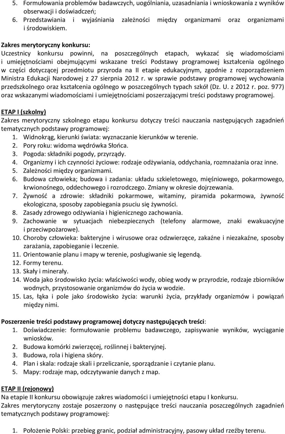 Zakres merytoryczny konkursu: Uczestnicy konkursu powinni, na poszczególnych etapach, wykazać się wiadomościami i umiejętnościami obejmującymi wskazane treści Podstawy programowej kształcenia