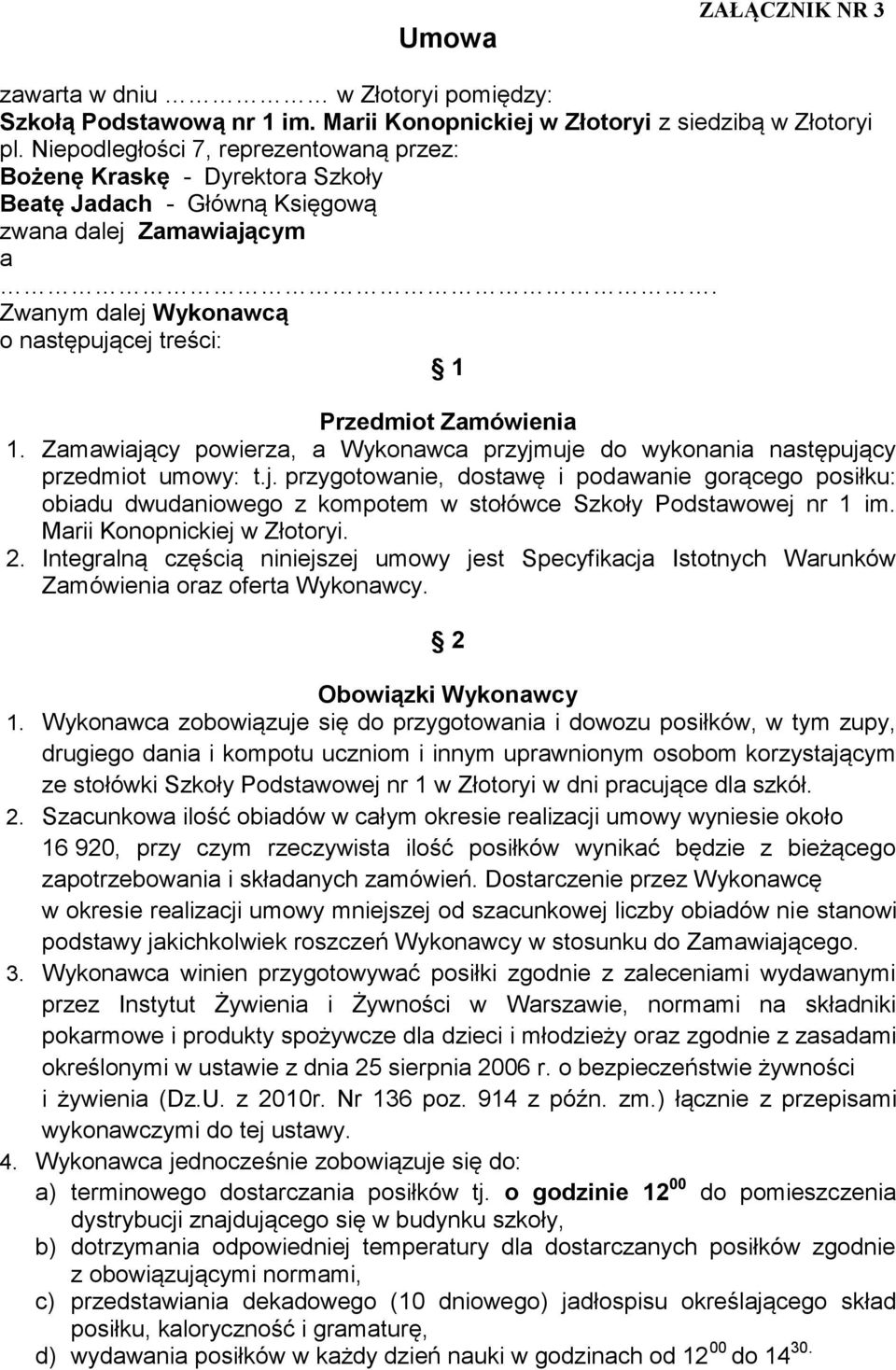 Zwanym dalej Wykonawcą o następującej treści: 1 Przedmiot Zamówienia 1. Zamawiający powierza, a Wykonawca przyjmuje do wykonania następujący przedmiot umowy: t.j. przygotowanie, dostawę i podawanie gorącego posiłku: obiadu dwudaniowego z kompotem w stołówce Szkoły Podstawowej nr 1 im.