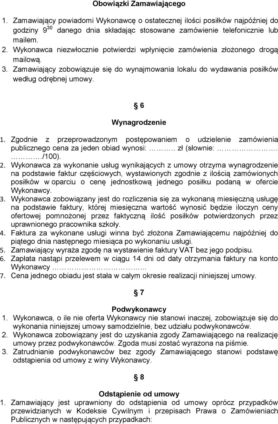 Zgodnie z przeprowadzonym postępowaniem o udzielenie zamówienia publicznego cena za jeden obiad wynosi:.. zł (słownie:../100). 2.