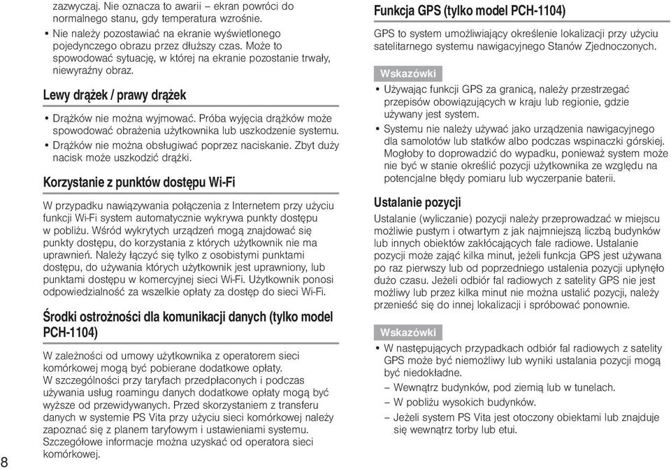 Próba wyjęcia drążków może spowodować obrażenia użytkownika lub uszkodzenie systemu. Drążków nie można obsługiwać poprzez naciskanie. Zbyt duży nacisk może uszkodzić drążki.