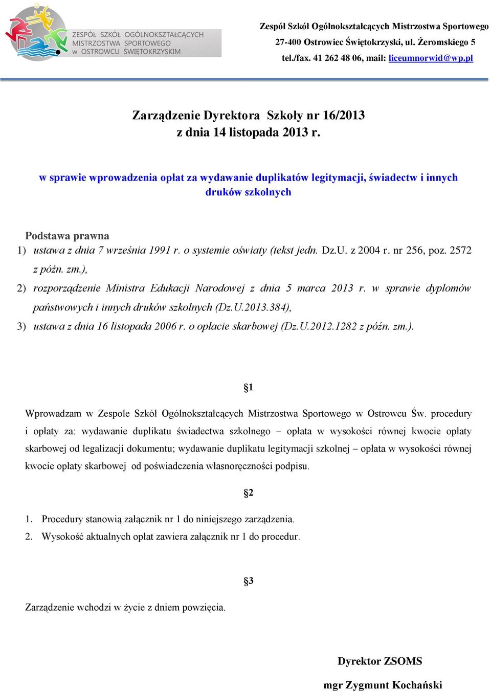 z 2004 r. nr 256, poz. 2572 z późn. zm.), 2) rozporządzenie Ministra Edukacji Narodowej z dnia 5 marca 2013 r. w sprawie dyplomów państwowych i innych druków szkolnych (Dz.U.2013.384), 3) ustawa z dnia 16 listopada 2006 r.