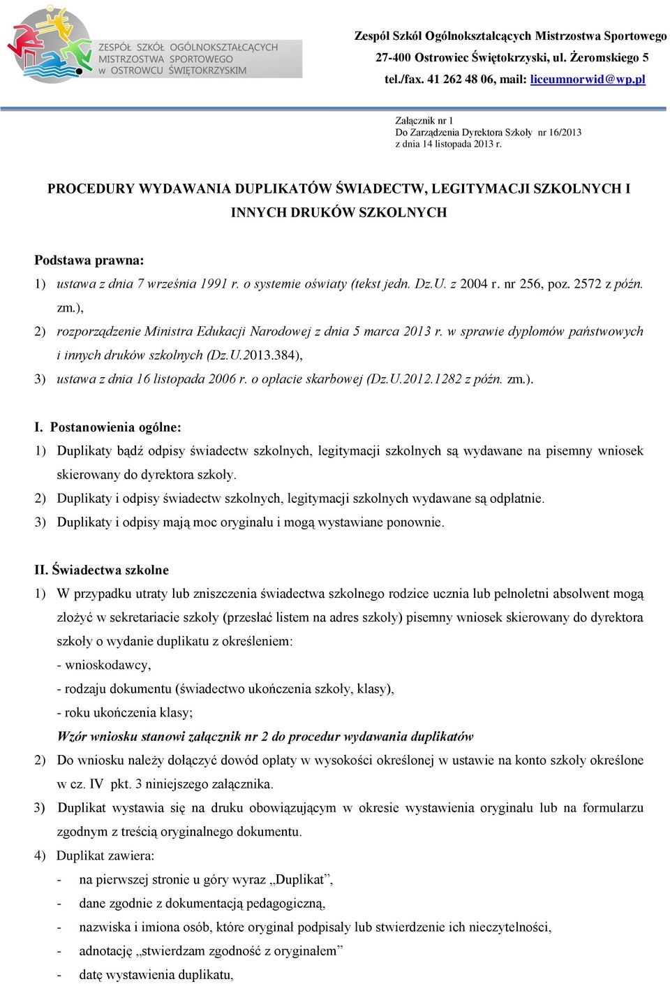 nr 256, poz. 2572 z późn. zm.), 2) rozporządzenie Ministra Edukacji Narodowej z dnia 5 marca 2013 r. w sprawie dyplomów państwowych i innych druków szkolnych (Dz.U.2013.384), 3) ustawa z dnia 16 listopada 2006 r.