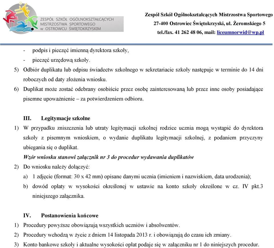 6) Duplikat może zostać odebrany osobiście przez osobę zainteresowaną lub przez inne osoby posiadające pisemne upoważnienie za potwierdzeniem odbioru. III.