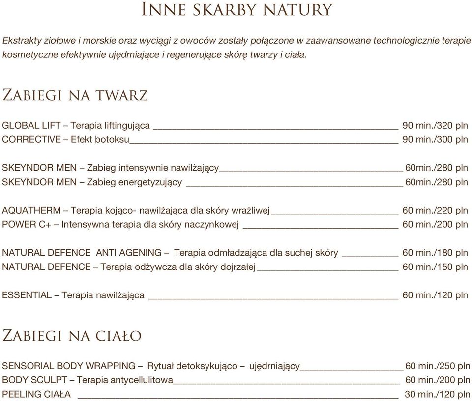 /280 pln SKEYNDOR MEN Zabieg energetyzujący 60min./280 pln AQUATHERM Terapia kojąco- nawilżająca dla skóry wrażliwej 60 min./220 pln POWER C+ Intensywna terapia dla skóry naczynkowej 60 min.