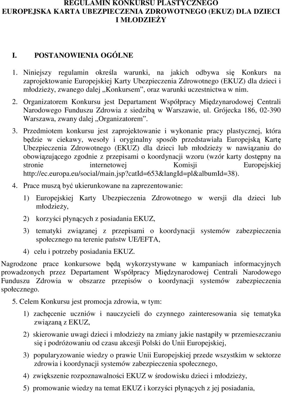 uczestnictwa w nim. 2. Organizatorem Konkursu jest Departament Współpracy Międzynarodowej Centrali Narodowego Funduszu Zdrowia z siedzibą w Warszawie, ul.