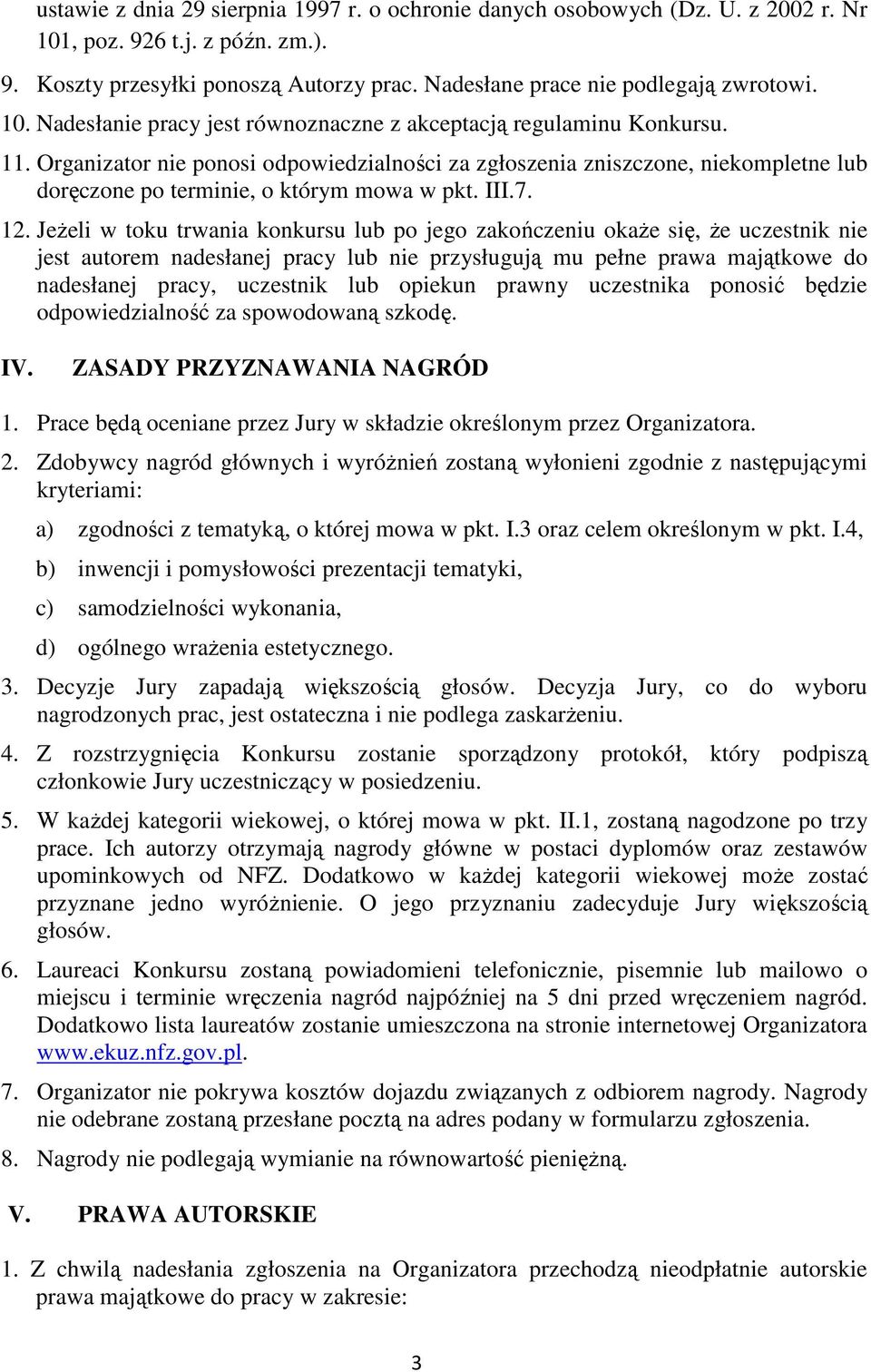 Organizator nie ponosi odpowiedzialności za zgłoszenia zniszczone, niekompletne lub doręczone po terminie, o którym mowa w pkt. III.7. 12.