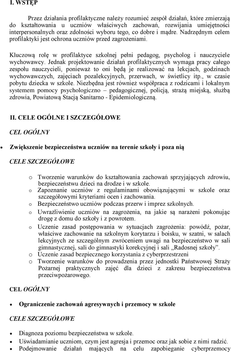 Jednak projektowanie działań profilaktycznych wymaga pracy całego zespołu nauczycieli, ponieważ to oni będą je realizować na lekcjach, godzinach wychowawczych, zajęciach pozalekcyjnych, przerwach, w