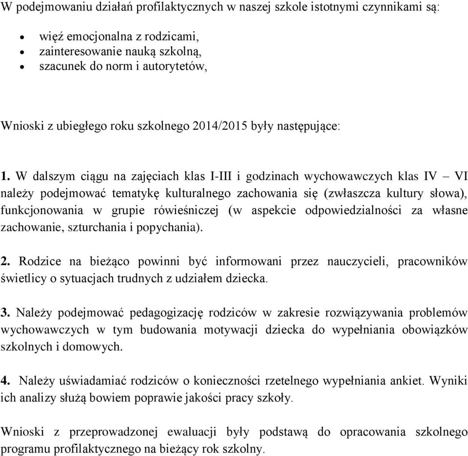 W dalszym ciągu na zajęciach klas I-III i godzinach wychowawczych klas IV VI należy podejmować tematykę kulturalnego zachowania się (zwłaszcza kultury słowa), funkcjonowania w grupie rówieśniczej (w