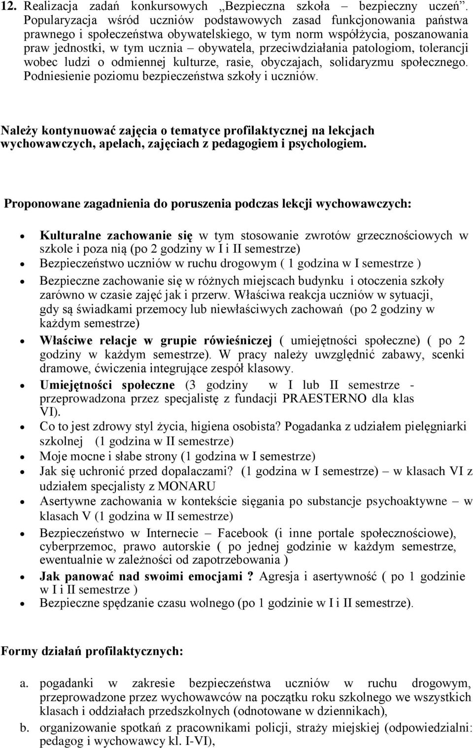 przeciwdziałania patologiom, tolerancji wobec ludzi o odmiennej kulturze, rasie, obyczajach, solidaryzmu społecznego. Podniesienie poziomu bezpieczeństwa szkoły i uczniów.