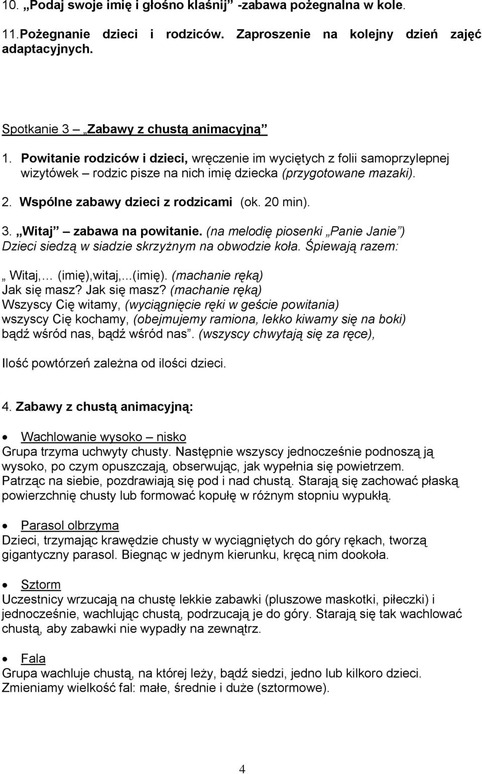 Witaj zabawa na powitanie. (na melodię piosenki Panie Janie ) Dzieci siedzą w siadzie skrzyżnym na obwodzie koła. Śpiewają razem: Witaj, (imię),witaj,...(imię). (machanie ręką) Jak się masz?