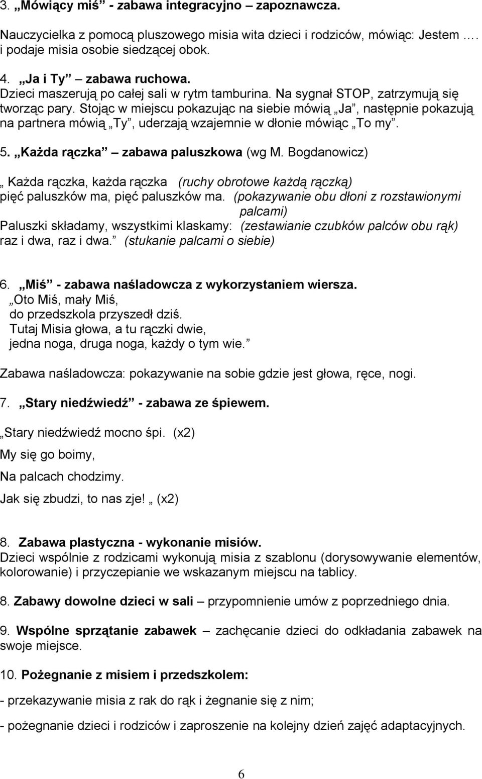 Stojąc w miejscu pokazując na siebie mówią Ja, następnie pokazują na partnera mówią Ty, uderzają wzajemnie w dłonie mówiąc To my. 5. Każda rączka zabawa paluszkowa (wg M.