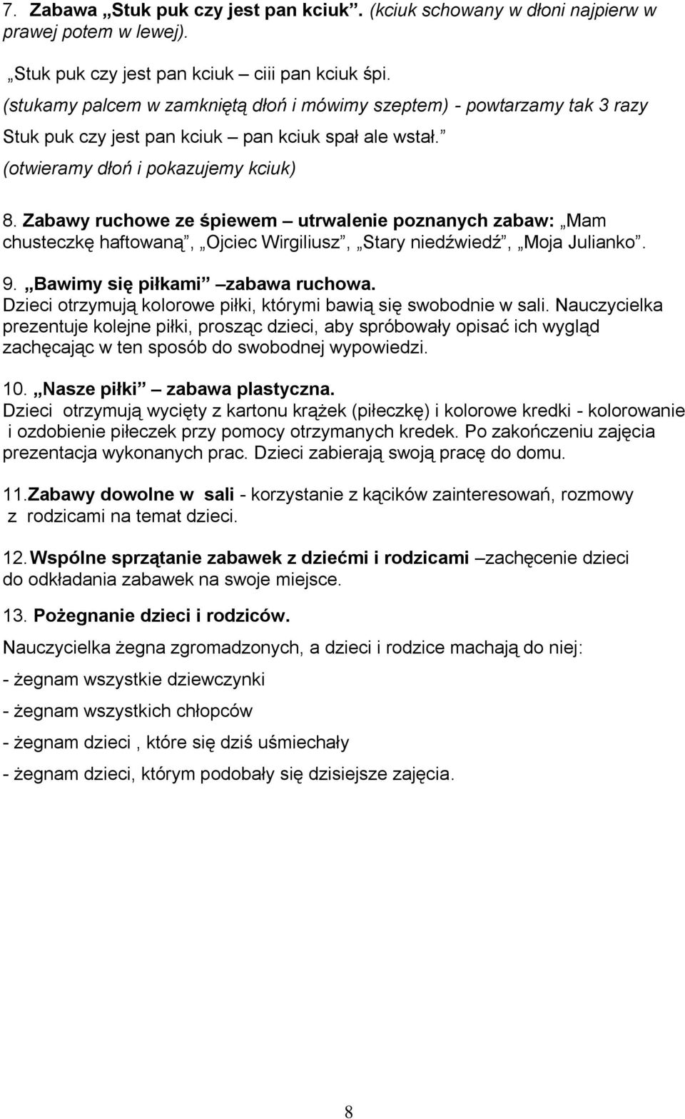 Zabawy ruchowe ze śpiewem utrwalenie poznanych zabaw: Mam chusteczkę haftowaną, Ojciec Wirgiliusz, Stary niedźwiedź, Moja Julianko. 9. Bawimy się piłkami zabawa ruchowa.