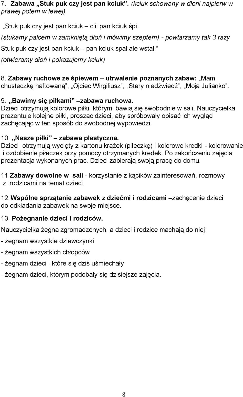 Zabawy ruchowe ze śpiewem utrwalenie poznanych zabaw: Mam chusteczkę haftowaną, Ojciec Wirgiliusz, Stary niedźwiedź, Moja Julianko. 9. Bawimy się piłkami zabawa ruchowa.