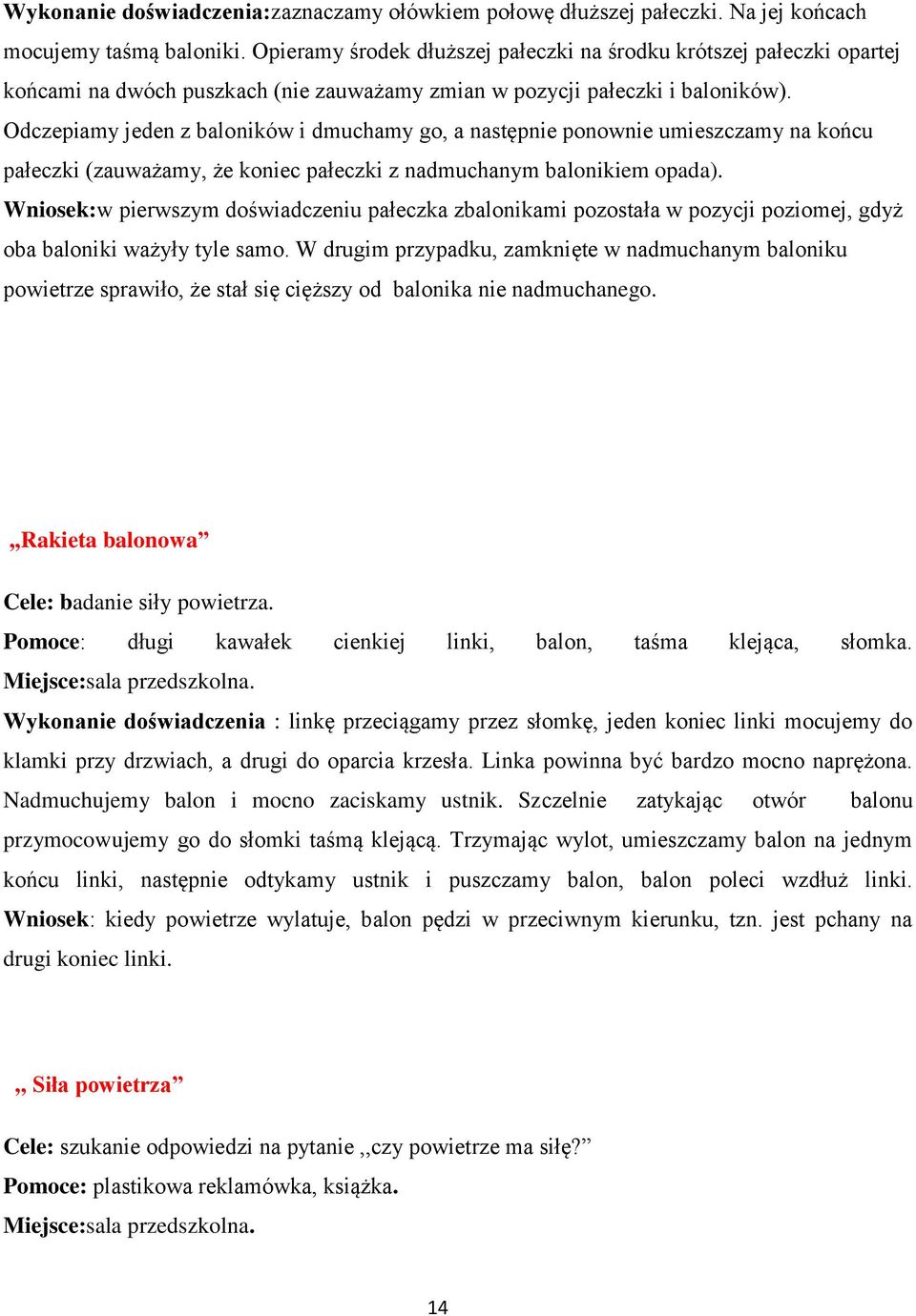 Odczepiamy jeden z baloników i dmuchamy go, a następnie ponownie umieszczamy na końcu pałeczki (zauważamy, że koniec pałeczki z nadmuchanym balonikiem opada).